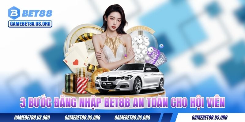 3 bước đăng nhập BET88 an toàn cho hội viên