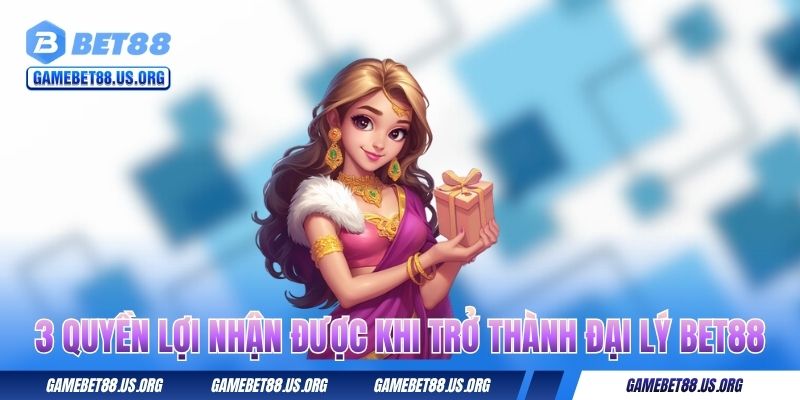 3 quyền lợi nhận được khi trở thành đại lý BET88