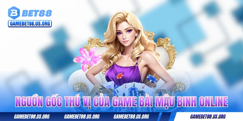 Nguồn gốc thú vị của game bài Mậu Binh online