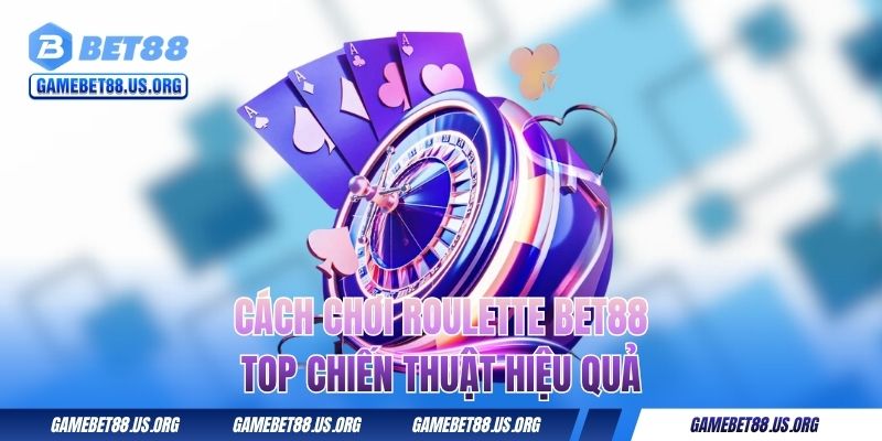 Cách chơi Roulette BET88 - Top chiến thuật hiệu quả