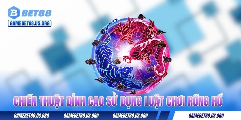 chien-thuat-dinh-cao-su-dung-luat-choi-rong-ho-bet88
