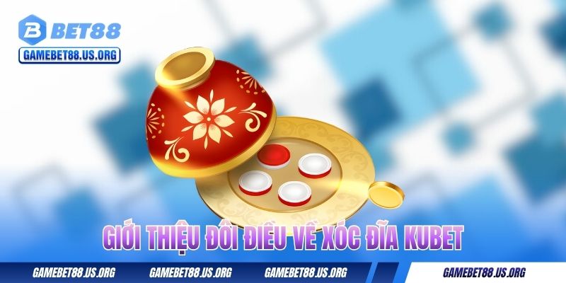 Giới thiệu đôi điều về xóc đĩa Kubet