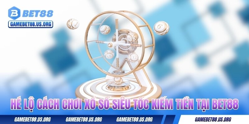 he-lo-cach-choi-xo-so-sieu-toc-kiem-tien-tai-bet88