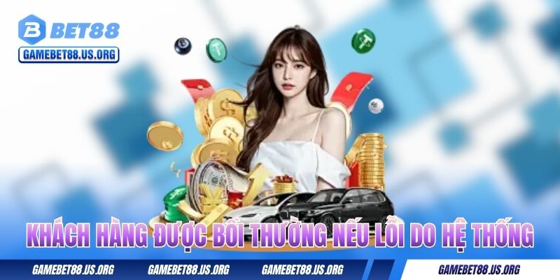 Khách hàng được bồi thường nếu lỗi do hệ thống