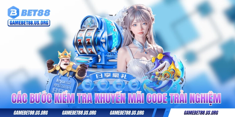 Các bước kiểm tra khuyến mãi code trải nghiệm BET88