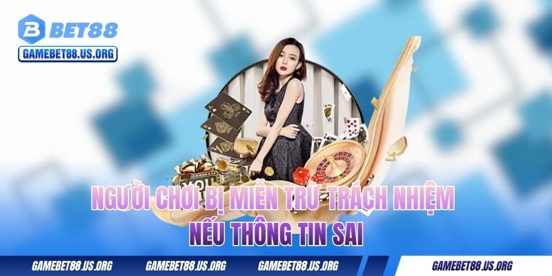 Người chơi bị miễn trừ trách nhiệm nếu thông tin sai