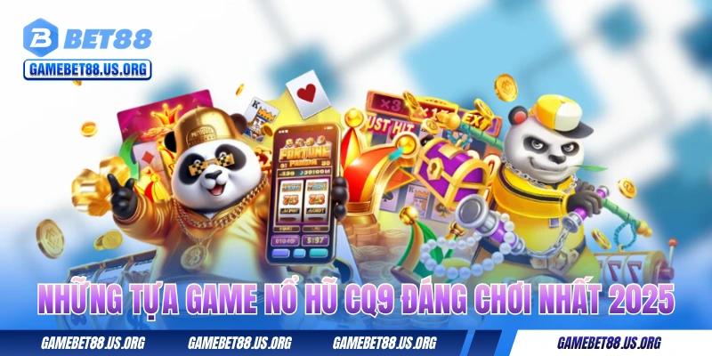 Những tựa game nổ hũ CQ9 đáng chơi nhất 2025