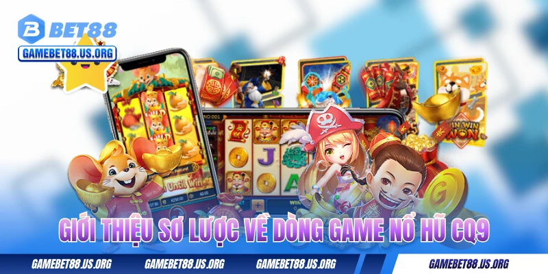 Giới thiệu sơ lược về dòng game nổ hũ CQ9