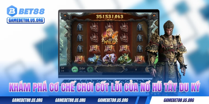 Khám phá cơ chế chơi cốt lõi của nổ hũ Tây Du Ký