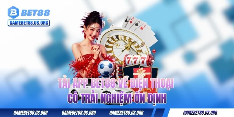 Tải app BET88 về điện thoại có trải nghiệm ổn định