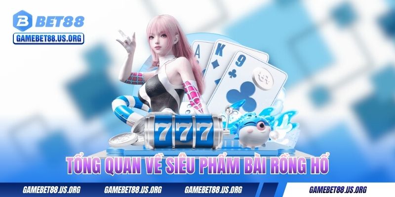 Tổng quan về siêu phẩm bài Rồng Hổ