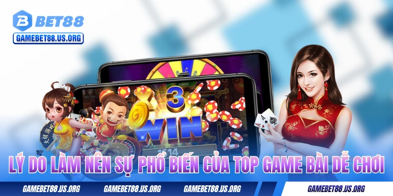 Lý do làm nên sự phổ biến của top game bài dễ chơi