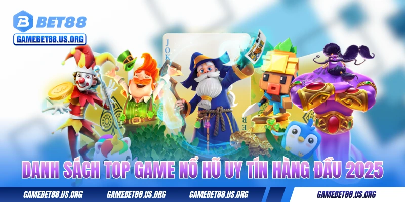 Danh sách top game nổ hũ uy tín hàng đầu năm 2025