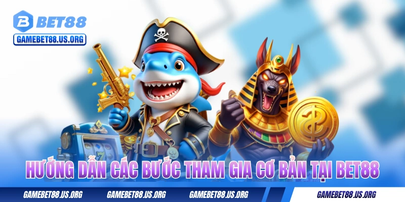 Hướng dẫn các bước tham gia cơ bản tại BET88