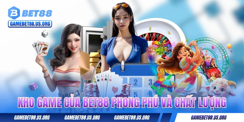 Kho game của BET88 phong phú và chất lượng
